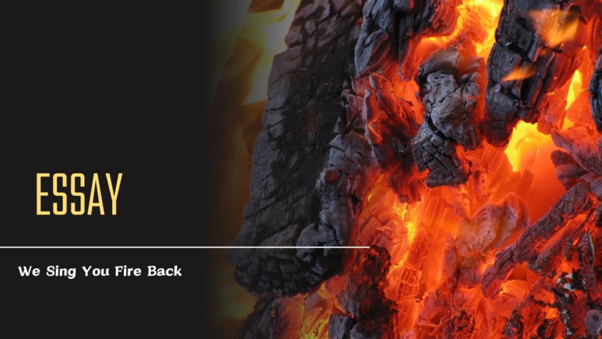 We Sing Your Fire Back